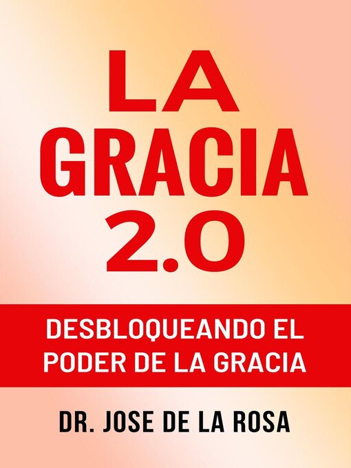 Title details for La Gracia 2.0 Desbloqueando El Poder De La Gracia by Jose De La Rosa - Available